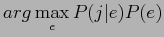 $ arg\displaystyle \max_{e}P(j\vert e)P(e)$