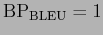 $ {\mathrm {BP_{BLEU}}} = 1$