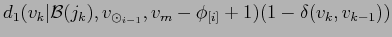 $\displaystyle d_1(v_k\vert{\cal B}(j_k),v_{\odot_{i-1}},v_m-\phi_{[i]} + 1)(1 - \delta(v_k,v_{k-1}))$