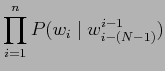 $\displaystyle \prod^{n}_{i=1} P(w_{i} \mid w^{i-1}_{i-(N-1)})$