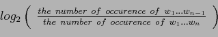 \begin{displaymath}log_2
\left(
\begin{array}{c}
\frac{the\ number\ of\ occurenc...
...\ number\ of\ occurence\ of\ w_1 \ldots w_n}
\end{array}\right)\end{displaymath}