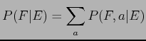 $\displaystyle P(F\vert E) = \sum_a P(F, a\vert E)$