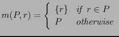 $\displaystyle m(P,r)=\left\{ \begin{array}{ll}
\{r\} & \mathit{if}\hspace{1.5mm}r \in P \\
\vbox to 1em{}
P & \mathit{otherwise} \\
\end{array} \right.$