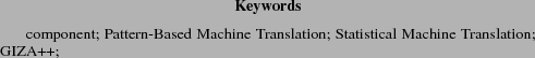\begin{IEEEkeywords}
component; Pattern-Based Machine Translation; Statistical Machine Translation; GIZA++;
\end{IEEEkeywords}