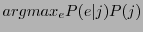 $\displaystyle argmax_{e}P(e\vert j)P(j)$