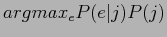 $\displaystyle argmax_{e}P(e\vert j)P(j)$