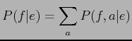 $\displaystyle P(f\vert e) = \sum_{a}P(f,a\vert e)$