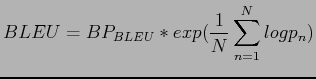 $\displaystyle BLEU = BP_{BLEU} * exp(\frac{1}{N} \sum^N_{n=1} logp_n)$