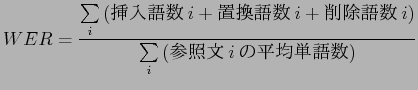 $\displaystyle WER=\frac{\sum\limits_{i} {\left($BA^F~8l?t(Bi+$BCV498l?t(Bi+$B:o=|8l?t(Bi\right)}}
{\sum\limits_{i} {\left($B;2>HJ8(Bi$B$NJ?6QC18l?t(B\right)}}$