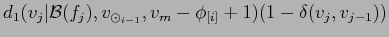 $\displaystyle d_1(v_j\vert{\cal
B}(f_j),v_{\odot_{i-1}},v_m-\phi_{[i]} + 1)(1 - \delta(v_j,v_{j-1}))$