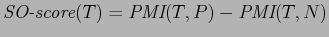 $\displaystyle \mbox{{\it SO-score}}(T) = \mbox{\it {PMI}}(T, P) - \mbox{\it {PMI}}(T, N)$