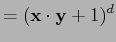 $\displaystyle = ({\bf x}\cdot{\bf y} + 1)^d$