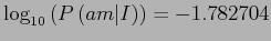 $\log _{10}\left( P\left( am\vert I\right) \right) = -1.782704 $