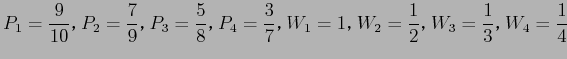 $\displaystyle P_1=\frac{9}{10}$B!$(BP_2=\frac{7}{9}$B!$(BP_3=\frac{5}{8}$B!$(BP_4=\frac{3}{7}$B!$(B
W_1=1$B!$(BW_2=\frac{1}{2}$B!$(BW_3=\frac{1}{3}$B!$(BW_4=\frac{1}{4}$