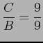 $\displaystyle \frac{C}{B}=\frac{9}{9}$