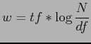 $\displaystyle \displaystyle w=tf*\log\frac{N}{df}$