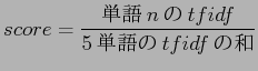 $\displaystyle \displaystyle score = \frac{$BC18l(Bn$B$N(Btfidf}{5$BC18l$N(Btfidf$B$NOB(B}$