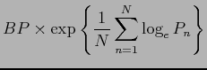 $\displaystyle BP \times \exp \left\{\frac{1}{N} \sum\limits_{n = 1}^N {\log_e{P_{n}}} \right\}$