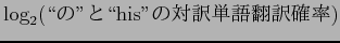 $\displaystyle \log_{2}(\lq\lq $B$N(B''$B$H(B\lq\lq {\rm his}''$B$NBPLuC18lK]Lu3NN((B)$