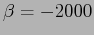 $ \beta=-2000$