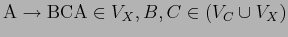 $\displaystyle {\rm A \rightarrow BC} {\rm A} \in V_X, B,C \in (V_C \cup V_X)$