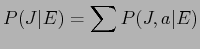 $\displaystyle P(J\vert E) = \sum P(J,a\vert E)$