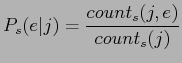 $\displaystyle P_{s}(e\vert j) = \frac{count_{s}(j,e)}{count_{s}(j)}$