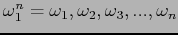 $ \omega_{1}^{n} = \omega_1,\omega_2,\omega_3,...,\omega_n$