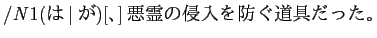 $ /\mathit{N}1(は\vertが)[、]悪霊の侵入を防ぐ道具だった。$