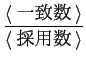 $\displaystyle \frac{\langle 一致数 \rangle}{\langle 採用数 \rangle}$