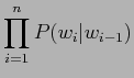 $\displaystyle \prod_{i=1}^n P(w_i\vert w_{i-1})$