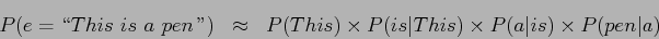 \begin{eqnarray*}
P(e=\lq\lq This is a pen \!\mbox{''})&\approx&
P(This)
\times P(is\vert This)
\times P(a\vert is)
\times P(pen\vert a)
\end{eqnarray*}