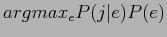 $argmax_{e}P(j\vert e)P(e)$