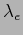 $\displaystyle \lambda_{e}=\sum_{f}\sum_{s=1}^{S}c(f\vert e;f^{(s)},e^{(s)})$