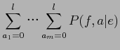 $\displaystyle \sum_{a_{1}=0}^{l}$B!D(B\sum_{a_{m}=0}^{l}P(f,a\vert e)$