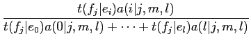 $\displaystyle \frac{t(f_j\vert e_i) a(i\vert j,m,l)}{t(f_j\vert e_0) a(0\vert j,m,l) +
\cdots + t(f_j\vert e_l)a(l\vert j,m,l)}$