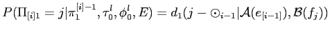 $\displaystyle P(\Pi_{[i]1} = j\vert\pi^{[i]-1}_1,\tau_0^l,\phi_0^l,E) = d_1(j-
\odot_{i-1} \vert {\cal A}(e_{[i-1]}),{\cal B}(f_j))$