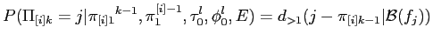 $\displaystyle P(\Pi_{[i]k} = j\vert{\pi_{[i]1}}^{k-1},\pi^{[i]-1}_1,\tau_0^l,\phi_0^l,E) = d_{>1}(j- \pi_{[i]k-1} \vert{\cal B}(f_j))$