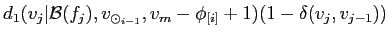 $\displaystyle d_1(v_j\vert{\cal
B}(f_j),v_{\odot_{i-1}},v_m-\phi_{[i]} + 1)(1 - \delta(v_j,v_{j-1}))$