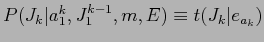 $P(J_{k}\vert a_{1}^{k},J_{1}^{k-1},m,E) \equiv t(J_{k}\vert e_{a_{k}})$