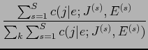 $\displaystyle \frac{\sum_{s=1}^{S}c(j\vert e;J^{(s)},E^{(s)}}{\sum_{k}\sum_{s=1}^{S}c(j\vert e;J^{(s)},E^{(s)})}$