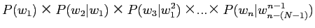 $\displaystyle P(w_1)×P(w_2\vert w_1)×P(w_3\vert w_1^2)×...×P(w_n\vert w_{n-(N-1)}^{n-1})$