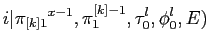$\displaystyle i\vert{\pi_{[k]1}}^{x-1},\pi^{[k]-1}_1,\tau_0^l,\phi_0^l,E)$