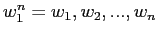 $ w_{1}^n = w_{1},w_{2},...,w_{n}$