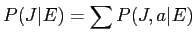 $\displaystyle P(J\vert E) = \sum P(J,a\vert E)$