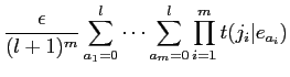 $\displaystyle \frac{\epsilon}{(l+1)^m} \sum^l_{a_1=0} \cdots
\sum^l_{a_m=0} \prod^m_{i=1} t(j_i\vert e_{a_i})$