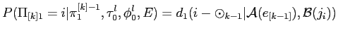 $\displaystyle P(\Pi_{[k]1} = i\vert\pi^{[k]-1}_1,\tau_0^l,\phi_0^l,E) = d_1(i-\odot_{k-1} \vert {\cal A}(e_{[k-1]}),{\cal B}(j_i))$
