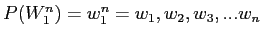 $P(W_1^n) = w_1^n = w_1 , w_2 , w_3 , ... w_n $