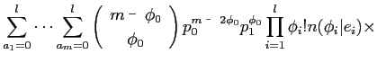 $\displaystyle \sum_{a_{1}=0}^{l} \cdots \sum_{a_{m}=0}^{l}
\left(
\begin{array...
...\phi_{0}}p_{1}^{\phi_{0}}
\prod_{i=1}^{l}\phi_{i}!n(\phi_{i}\vert e_{i}) \times$