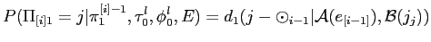 $\displaystyle \displaystyle P(\Pi_{[i]1} = j\vert\pi^{[i]-1}_1,\tau_0^l,\phi_0^l,E) = d_1(j- \odot_{i-1} \vert {\cal A}(e_{[i-1]}),{\cal B}(j_j))$